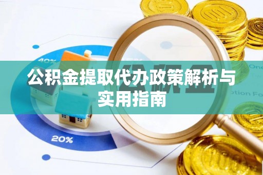 寿阳公积金提取代办政策解析与实用指南