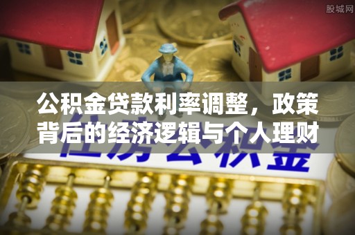 寿阳公积金贷款利率调整，政策背后的经济逻辑与个人理财策略