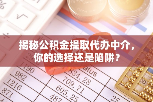 寿阳揭秘公积金提取代办中介，你的选择还是陷阱？