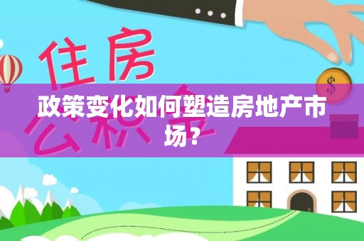 寿阳政策变化如何塑造房地产市场？