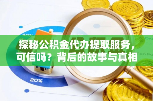 寿阳探秘公积金代办提取服务，可信吗？背后的故事与真相