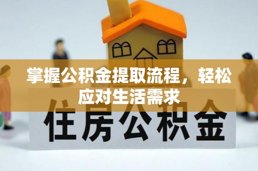 寿阳掌握公积金提取流程，轻松应对生活需求