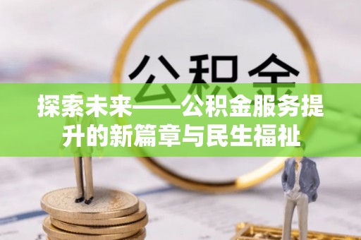寿阳探索未来——公积金服务提升的新篇章与民生福祉