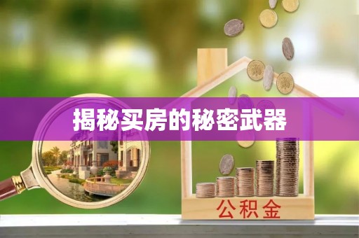 寿阳揭秘买房的秘密武器