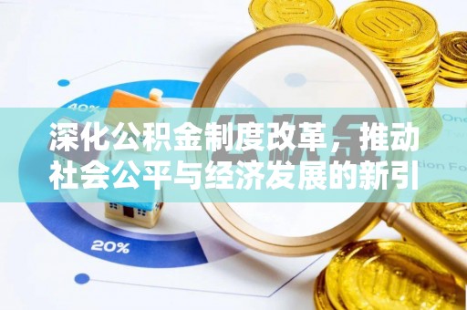 寿阳深化公积金制度改革，推动社会公平与经济发展的新引擎