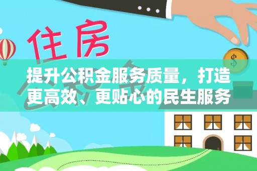 寿阳提升公积金服务质量，打造更高效、更贴心的民生服务体验