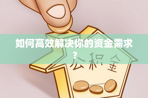 寿阳如何高效解决你的资金需求？