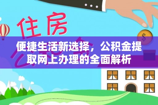 寿阳便捷生活新选择，公积金提取网上办理的全面解析