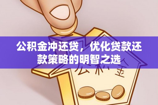 寿阳公积金冲还贷，优化贷款还款策略的明智之选