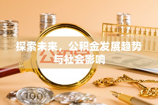 寿阳探索未来，公积金发展趋势与社会影响