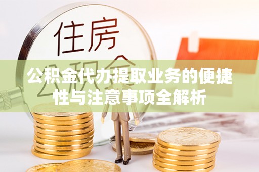 寿阳公积金代办提取业务的便捷性与注意事项全解析