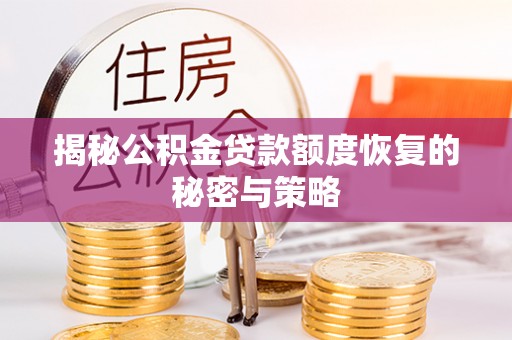 寿阳揭秘公积金贷款额度恢复的秘密与策略