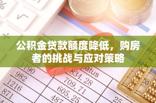 寿阳公积金贷款额度降低，购房者的挑战与应对策略