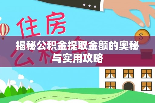寿阳揭秘公积金提取金额的奥秘与实用攻略