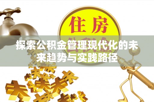 寿阳探索公积金管理现代化的未来趋势与实践路径