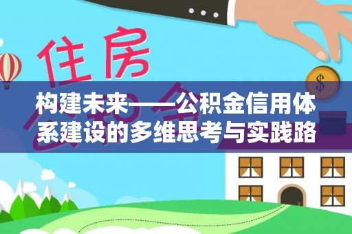 寿阳构建未来——公积金信用体系建设的多维思考与实践路径