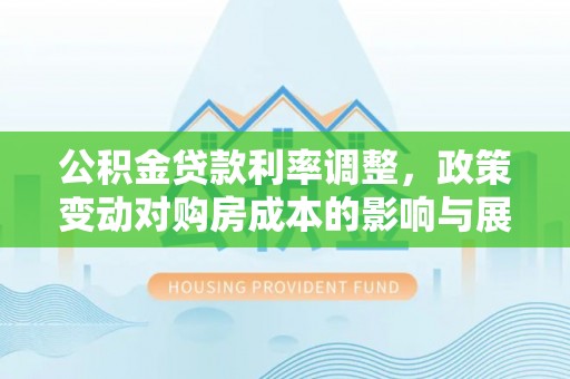 寿阳公积金贷款利率调整，政策变动对购房成本的影响与展望
