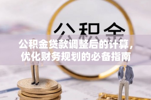 寿阳公积金贷款调整后的计算，优化财务规划的必备指南