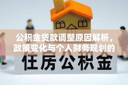 寿阳公积金贷款调整原因解析，政策变化与个人财务规划的影响