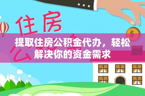 寿阳提取住房公积金代办，轻松解决你的资金需求