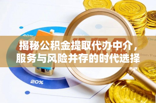 寿阳揭秘公积金提取代办中介，服务与风险并存的时代选择