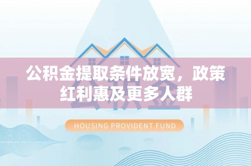 寿阳公积金提取条件放宽，政策红利惠及更多人群