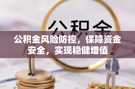 寿阳公积金风险防控，保障资金安全，实现稳健增值