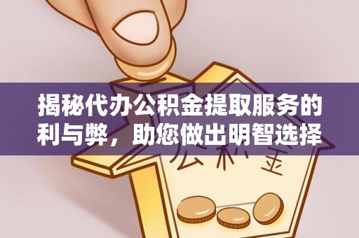 寿阳揭秘代办公积金提取服务的利与弊，助您做出明智选择