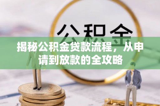 寿阳揭秘公积金贷款流程，从申请到放款的全攻略