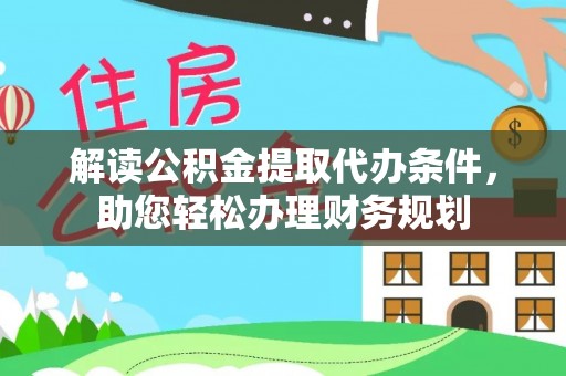 寿阳解读公积金提取代办条件，助您轻松办理财务规划