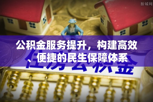 寿阳公积金服务提升，构建高效、便捷的民生保障体系
