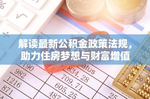 寿阳解读最新公积金政策法规，助力住房梦想与财富增值