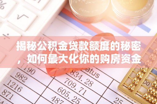 寿阳揭秘公积金贷款额度的秘密，如何最大化你的购房资金？