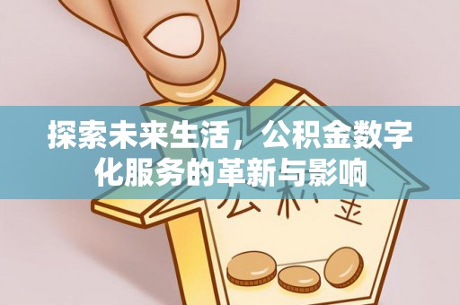 寿阳探索未来生活，公积金数字化服务的革新与影响
