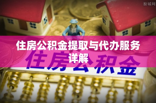 寿阳住房公积金提取与代办服务详解